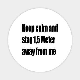 Keep calm and stay 1,5 Meter away from me Magnet